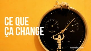 Frédéric Therrien | @fthink
ce que
ça change
 
