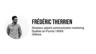 Frédéric Therrien | @fthink
Frédéric Therrien
Directeur adjoint communication marketing
Québec en Forme | WIXX
@fthink
 