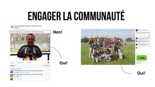engager la communauté
Non!
Oui!
Oui!
 