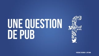 Frédéric Therrien | @fthink
une question
de pub
 