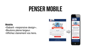 penser mobile
Mobile
•Gabarit «responsive design».
•Boutons pleine largeur.
•Afﬁchez clairement vos liens.
 