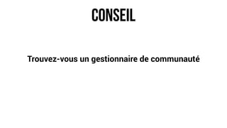 Trouvez-vous un gestionnaire de communauté
Conseil
 