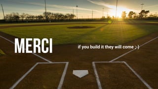 Merci if you build it they will come ;-)
 