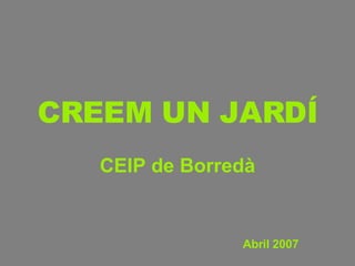 CREEM UN JARDÍ CEIP de Borredà Abril 2007 