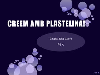 CREEM AMB PLASTELINA! ClassedelsCoets P4 A 