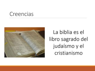 Creencias
La biblia es el
libro sagrado del
judaísmo y el
cristianismo
 