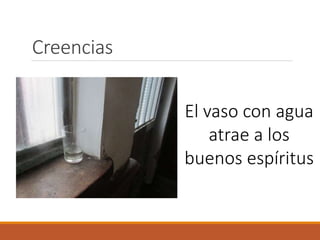 Creencias
El vaso con agua
atrae a los
buenos espíritus
 