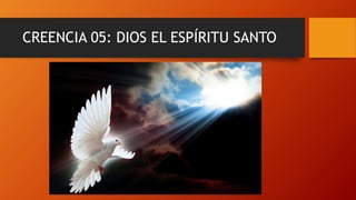CREENCIA 05: DIOS EL ESPÍRITU SANTO
 