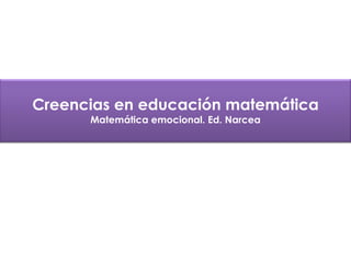 Creencias en educación matemática Matemática emocional. Ed. Narcea 