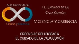 CREENCIAS RELIGIOSAS &
EL CUIDADO DE LA CASA COMÚN
 