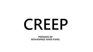 CREEP
PREPARED BY
MOHAMMED AMER KAMIL
 