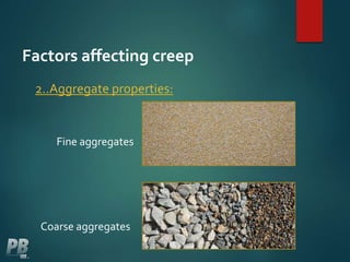 Factors affecting creep
2..Aggregate properties:
Fine aggregates
Coarse aggregates
 