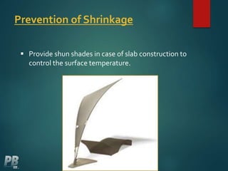 Prevention of Shrinkage
 Provide shun shades in case of slab construction to
control the surface temperature.
 