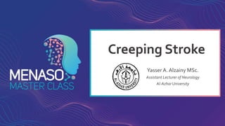 Creeping Stroke
Yasser A. Alzainy MSc.
Assistant Lecturer of Neurology
Al-AzharUniversity
 