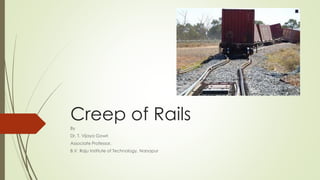 Creep of Rails
By
Dr. T. Vijaya Gowri
Associate Professor,
B.V. Raju Institute of Technology, Narsapur
 