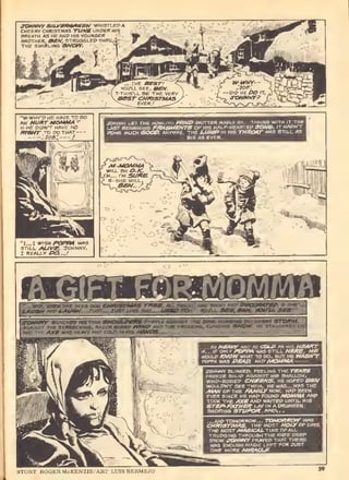 ^15TMA5 Ti^Ve UNPEK "
BREATH AS HE ANP HIS VOUNSER
BROTHER, meN, STKiiG&LEP THRU,
THE SWIRLING SNOI^. - - ~
f"-^".
. WHy, WHEN SHE SEES OUR CMfttSTMAS Tneg, ALL BRIGHT AMP SHINV ANP OCaontTt^, S-SHe'LL)
jMZASV ANP ^-<K/SW,.. JUST,.. JUST Lil^e SHE, ,.ii«eP TO/'" VOU'LL Jgg, flISV. )MX/'l£. S&Bf" 

IjC/WWVK BUNCHEP his thin S>«3Wt.^*je5 STIFFLV AGAINST THE BONE-NUMBINe DECEMBER STOKM.
 A&AIN5T THE S<:ReeCHrN&, RAZOR SHARP /«WP ANP THE FREEZING, CUN^'N© SNOW. HE STAGGERCP ON
%AXE WAS HEAV> ANP COU> tN HIS>Jf«a|L^
STORY; ROGER McKENZIE/ART: LUIS BERMEJO
 