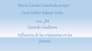María Camila Castañeda arroyo
Cecia Esther Salazar ariña
702….JM
Gerardo Gualteros
Influencia de las cripipastas en los
jóvenes
 