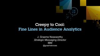 J. Graeme Noseworthy
Strategic Messaging Director
IBM
@graemeknows
 