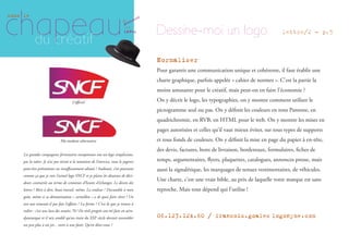 Normaliser
Pour garantir une communication unique et cohérente, il faut établir une
charte graphique, parfois appelée « cahier de normes ». C’est la partie la
moins amusante pour le créatif, mais peut-on en faire l’économie ?
On y décrit le logo, les typographies, on y montre comment utiliser le
pictogramme seul ou pas. On y déﬁnit les couleurs en tons Pantone, en
quadrichromie, en RVB, en HTML pour le web. On y montre les mises en
pages autorisées et celles qu’il vaut mieux éviter, sur tous types de supports
et tous fonds de couleurs. On y déﬁnit la mise en page du papier à en-tête,
des devis, factures, bons de livraison, bordereaux, formulaires, ﬁches de
temps, argumentaires, ﬂyers, plaquettes, catalogues, annonces presse, mais
aussi la signalétique, les marquages de tenues vestimentaires, de véhicules.
Une charte, c’est une vraie bible, au prix de laquelle votre marque est sans
reproche. Mais tout dépend qui l’utilise !
06.123.124.60 / francois.goalec logonyme.com
chapeau
sous le
du créatif
où
idées
poussent
les
Dessine-moi un logo lettre/2 - p.5
Les grandes compagnies ferroviaires européennes ont un logo simplissime,
pas la nôtre. Je n’ai pas résisté à la tentation de l’exercice, vous le jugerez
peut-être prétentieux ou insuﬃsamment abouti ? Inabouti, c’est pourtant
comme ça que je vois l’actuel logo SNCF et je plains les dizaines de déci-
deurs contrariés au terme de centaines d’heures d’échanges. Le dessin des
lettres ? Rien à dire, beau travail, même. La couleur ? Discutable à mon
goût, même si sa dénomination « carmillon » a de quoi faire rêver ! Un
ton uni n’aurait-il pas fait l’aﬀaire ? La forme ? C’est là que je trouve à
redire : c’est une loco des années 70 ! De réels progrès ont été faits en aéro-
dynamique et il m’a semblé qu’un train du XXIe
siècle devrait ressembler
un peu plus à un jet... voire à une fusée. Qu’en dites-vous ?
L’oﬃciel
Ma modeste alternative
 