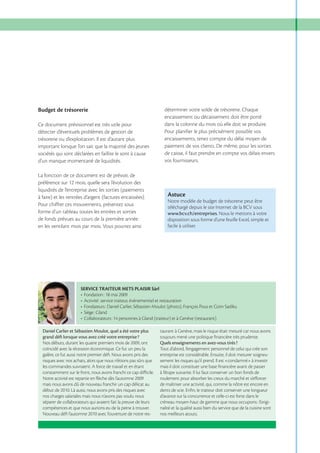 Budget de trésorerie
Ce document prévisionnel est très utile pour
détecter d’éventuels problèmes de gestion de
trésorerie ou d’exploitation. Il est d’autant plus
important lorsque l’on sait que la majorité des jeunes
sociétés qui sont déclarées en faillite le sont à cause
d’un manque momentané de liquidités.
La fonction de ce document est de prévoir, de
préférence sur 12 mois, quelle sera l’évolution des
liquidités de l’entreprise avec les sorties (paiements
à faire) et les rentrées d’argent (factures encaissées).
Pour chiffrer ces mouvements, présentez sous
forme d’un tableau toutes les entrées et sorties
de fonds prévues au cours de la première année
en les ventilant mois par mois. Vous pourrez ainsi

déterminer votre solde de trésorerie. Chaque
encaissement ou décaissement doit être porté
dans la colonne du mois où elle doit se produire.
Pour planifier le plus précisément possible vos
encaissements, tenez compte du délai moyen de
paiement de vos clients. De même, pour les sorties
de caisse, il faut prendre en compte vos délais envers
vos fournisseurs.

Astuce
Notre modèle de budget de trésorerie peut être
téléchargé depuis le site Internet de la BCV sous
www.bcv.ch/entreprises. Nous le mettons à votre
disposition sous forme d’une feuille Excel, simple et
facile à utiliser.

SERVICE TRAITEUR METS PLAISIR Sàrl

Daniel Carlier et Sébastien Moulot, quel a été votre plus
grand déﬁ lorsque vous avez créé votre entreprise ?
coïncidé avec la récession économique. Ce fut un peu la
galère, ce fut aussi notre premier déﬁ. Nous avons pris des
risques avec nos achats, alors que nous n’étions pas sûrs que
les commandes suivraient. A force de travail et en étant
constamment sur le front, nous avons franchi ce cap diﬃcile.
mais nous avons dû de nouveau franchir un cap délicat au
début de 2010. Là aussi, nous avons pris des risques avec
nos charges salariales mais nous n’avons pas voulu nous
séparer de collaborateurs qui avaient fait la preuve de leurs
compétences et que nous aurions eu de la peine à trouver.
Nouveau déﬁ l’automne 2010 avec l’ouverture de notre res-

taurant à Genève, mais le risque était mesuré car nous avons
toujours mené une politique ﬁnancière très prudente.
Quels enseignements en avez-vous tirés ?
Tout d’abord, l’engagement personnel de celui qui crée son
entreprise est considérable. Ensuite, il doit mesurer soigneusement les risques qu’il prend. Il est «condamné» à investir
mais il doit constituer une base ﬁnancière avant de passer
à l’étape suivante. Il lui faut conserver un bon fonds de
roulement pour absorber les creux du marché et s’eﬀorcer
de maîtriser une activité, qui, comme la nôtre est encore en
dents de scie. Enﬁn, le traiteur doit conserver une longueur
d’avance sur la concurrence et celle-ci est forte dans le
créneau moyen-haut de gamme que nous occupons : l’originalité et la qualité aussi bien du service que de la cuisine sont
nos meilleurs atouts.

 