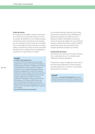 II. D’un plan à une entreprise

Achat des locaux
Une acquisition immobilière nécessite l’intervention
d’un notaire (forme authentique requise). Les frais
du transfert de propriété sont à la charge des parties
contractantes mais en principe de votre entreprise
(en tant qu’acheteur). Toute transaction immobilière
fait en outre l’objet de divers émoluments et impôts.
Après la conclusion du contrat de vente, la propriété
doit être inscrite au registre foncier correspondant à
la localité où se trouve le bien immobilier.

Conseil
Les Pôles de développement
Le canton de Vaud encourage l’essor de nouvelles
activités dans le cadre de son programme de pôles de
développement prioritaires. Ce programme comprend

68 69
est de fournir aux nouvelles entreprises des terrains
de qualité, stratégiquement situés, à des conditions
intéressantes et dans le respect des normes environnementales. Les pôles de développement économique
proposent également des espaces construits et
partiellement aménagés. Le Service de la promotion
économique et du commerce (SPECo) peut vous
fournir de précieuses informations sur les surfaces
disponibles dans les pôles de développement, en coordination avec les associations régionales qui tiennent à
jour le registre.
www.vd.ch/promotion-economique

Les immeubles destinés à l’exercice d’une activité
économique (immeubles servant d’établissement
stable, par exemple les immeubles servant de
fabrique, de dépôt et d’entrepôt, de bureau, de
centre commercial, de magasin de vente, d’hôtel, de
restaurant, d’atelier d’artisanat, de cabinet médical)
peuvent être acquis sans autorisation par des
étrangers (personnes physiques ou morales).
Construction de locaux
Outre l’achat d’un terrain, la construction de locaux
est un vaste projet en soi, à ne considérer qu’en
collaboration avec des spécialistes.
Il faudra tenir compte du règlement communal sur
les constructions (distances aux limites, hauteurs,
nuisances, densité, etc.) et entamer une procédure
d’autorisation de construire.

Conseil
Découvrez sur www.bcv.ch/entreprises les diverses
solutions de ﬁnancement que la BCV a élaborées pour
vous pour la construction ou l’acquisition de vos locaux.

 