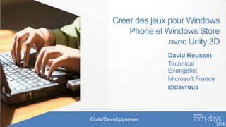 Code/Developpement
Créer des jeux pour Windows
Phone et Windows Store
avec Unity 3D
David Rousset
Technical
Evangelist
Microsoft France
@davrous
 