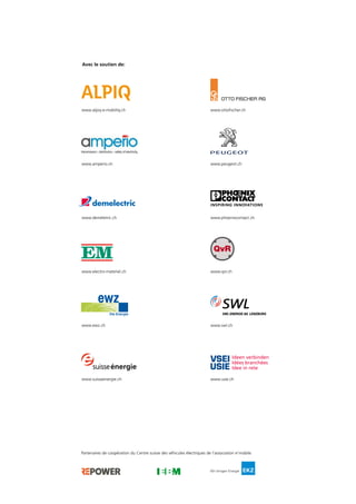 www.ottofischer.ch
www.peugeot.ch
www.phoenixcontact.ch
www.qvr.ch
www.swl.ch
www.usie.ch
Avec le soutien de:
Partenaires de coopération du Centre suisse des véhicules électriques de l’association e’mobile:
www.alpiq-e-mobility.ch
www.amperio.ch
www.demeletric.ch
www.electro-materiel.ch
www.ewz.ch
www.suisseenergie.ch
QvR
Ideen verbinden
Idées branchées
Idee in rete
 