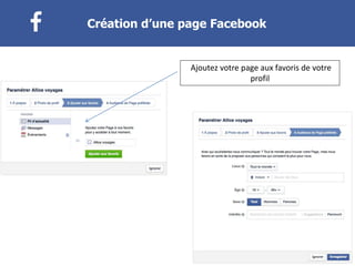 Créer une page FacebookAjoutez votre page aux favoris de votre
profil
Création d’une page Facebook
 