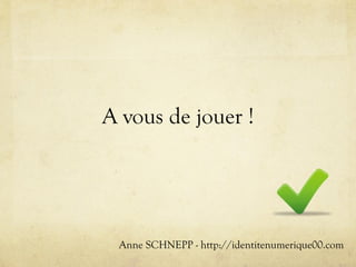 A vous de jouer !




 Anne SCHNEPP - http://identitenumerique00.com
 