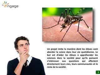 2
Un projet imite la manière dont les élèves vont
aborder la sciece dans leur vie quotidienne. Le
but est d’aider les élèves à appréhender les
sciences dans la société pour qu’ils puissent
s’intéresser aux questions qui affectent
directement leurs vies, leurs communautés et le
reste de la société.
 