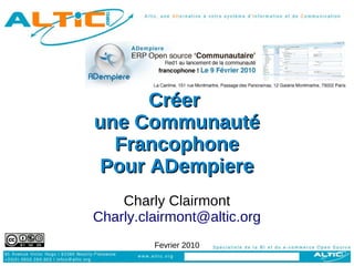 Créer
une Communauté
  Francophone
Pour ADempiere
    Charly Clairmont
Charly.clairmont@altic.org
         Fevrier 2010
 