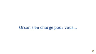 Orson s’en charge pour vous…
 