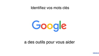 Identiﬁez vos mots clés
a des outils pour vous aider
 