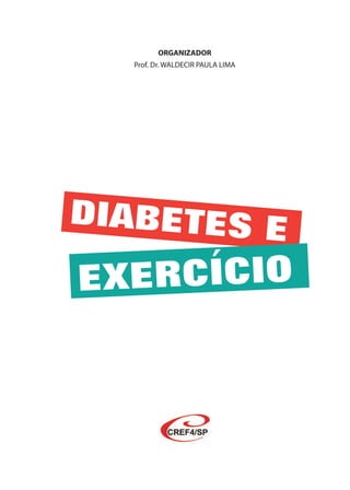 DIABETES E
EXERCÍCIO
ORGANIZADOR
Prof. Dr. WALDECIR PAULA LIMA
 