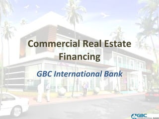 Commercial Real Estate Financing GBC International Bank 