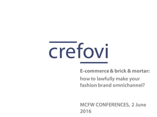 how to lawfully make your
fashion brand omnichannel?
MCFW CONFERENCES, 2 June
2016
E-commerce& brick & mortar:
 