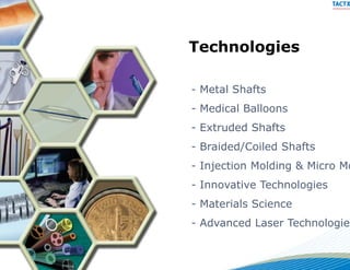 Technologies

- Metal Shafts
- Medical Balloons
- Extruded Shafts
- Braided/Coiled Shafts
- Injection Molding & Micro Mo
- Innovative Technologies
- Materials Science
- Advanced Laser Technologie
 