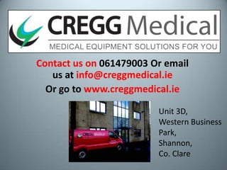 Contact us on 061479003 Or email
us at info@creggmedical.ie
Or go to www.creggmedical.ie
Unit 3D,
Western Business
Park,
Shannon,
Co. Clare

 