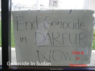Genocide In Sudan Clint B. 7 th   December This picture is credited to  http://www.flickr.com/photos/mlaaker/477847142/sizes/l/   