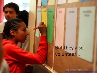 But they also volunteer…Image used under a  CC license from  http://www.flickr.com/photos/rg-b/3464493557/