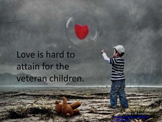 Love is hard to attain for the veteran children.Image used under a  CC license from http://www.flickr.com/photos/h-k-d/4110421350/