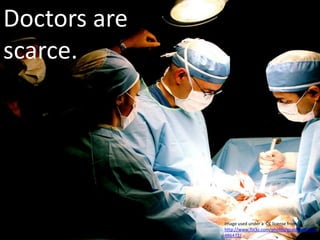 Doctors are scarce.Image used under a  CC license from http://www.flickr.com/photos/esaldivar/2026486472/