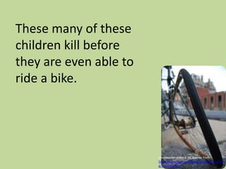 These many of these children kill before they are even able to ride a bike. Image used under a  CC license from http://www.flickr.com/photos/sidewalk_flying/3533042414/