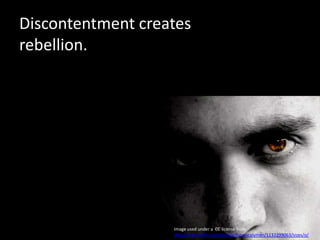 Discontentment creates rebellion. Image used under a  CC license from http://www.flickr.com/photos/furryscalyman/1132299063/sizes/o/