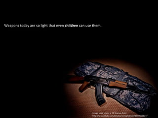 Weapons today are so light that even children can use them.Image used under a  CC license from http://www.flickr.com/photos/zomgitsbrian/3590665627/