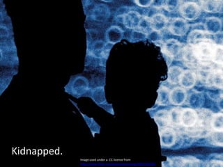 Kidnapped.Image used under a  CC license from http://www.flickr.com/photos/yannisag/3091432396/