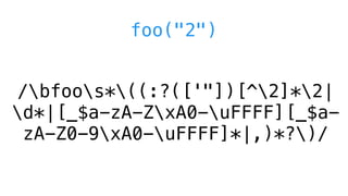 foo("2")
/bfoos*((:?(['"])[^2]*2|
d*|[_$a-zA-ZxA0-uFFFF][_$a-
zA-Z0-9xA0-uFFFF]*|,)*?)/
 