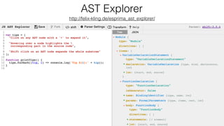 AST Explorer
http://felix-kling.de/esprima_ast_explorer/
 
