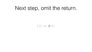 (function(){return 2}())
(() => 2)()
 
