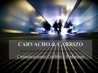CARVACHO & CARRIZO ---------------------------------- Comunicaciones Creíbles y Poderosas 